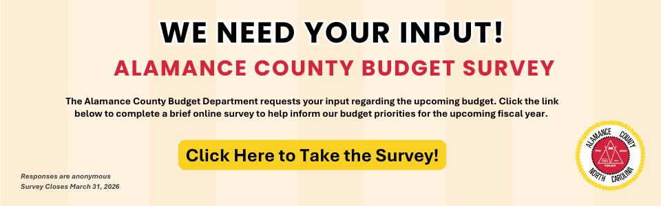 We Need Your Input!

Alamance County Budget Survey

The Alamance County Budget Department requests your input regarding the upcoming budget. Click the link below to complete a brief online survey to help inform our budget priorities for the upcoming fiscal year. 

Visit https://qualtricsxm75gwxxxd5.qualtrics.com/jfe/form/SV_8A1wXAI0YjVbApw to complete the survey or visit alamancecountync.gov

Responses are anonymous. Survey closes March 31, 2026